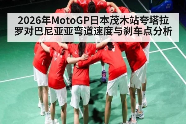 2026年MotoGP日本茂木站夸塔拉罗对巴尼亚亚弯道速度与刹车点分析